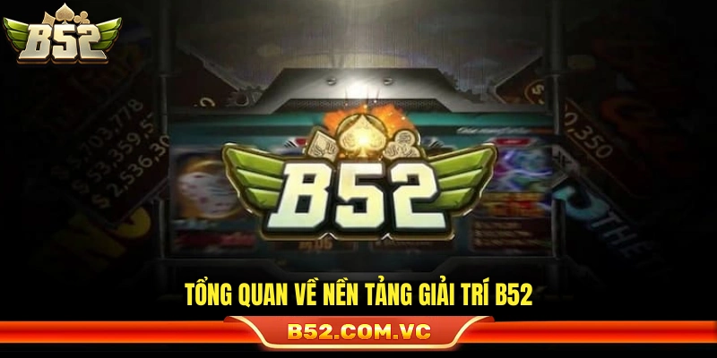 Giới thiệu B52 – Cái nhìn chung về hệ thống cá cược