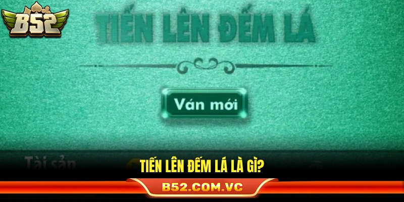 Tìm hiểu sơ lược về bài tiến lên đếm lá